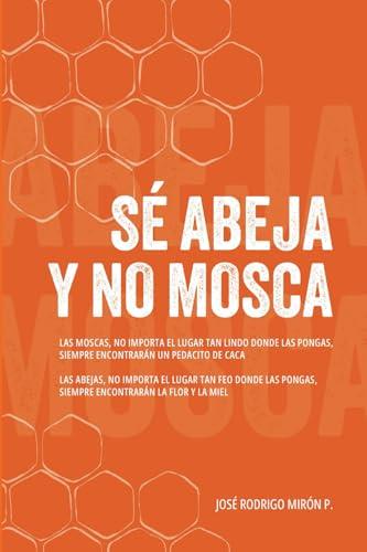 SÉ ABEJA Y NO MOSCA | 9786076983065 | RODRIGO MIRÓN, JOSÉ