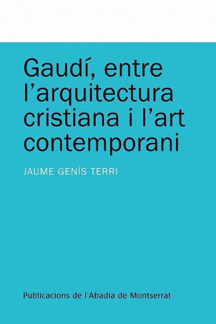 GAUDÍ, ENTRE L'ARQUITECTURA CRISTIANA I L'ART CONTEMPORANI | 9788498831993 | GENÍS TERRI, JAUME
