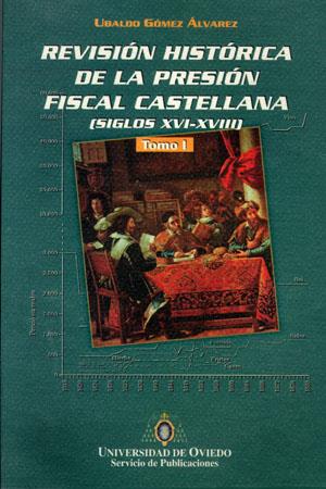 REVISIÓN HISTÓRICA DE LA PRESIÓN FISCAL CASTELLANA. SIGLOS XVI-XVIII | 9788474689105 | GÓMEZ ÁLVAREZ, UBALDO