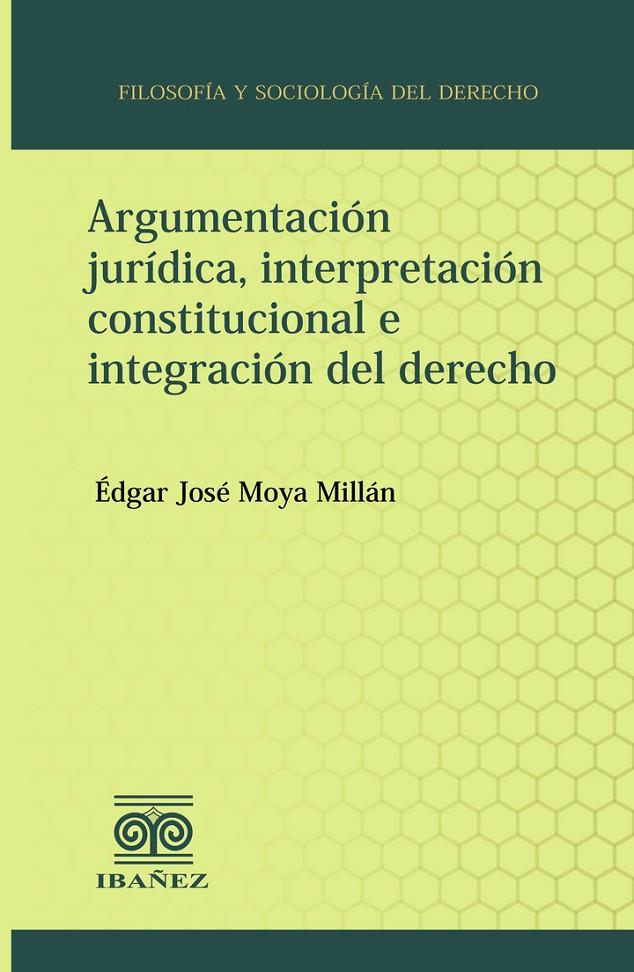 ARGUMENTACIÓN JURÍDICA, INTERPRETACIÓN CONSTITUCIONAL E INTEGRACIÓN DEL DERECHO | 9789587913453 | MOYA MILLÁN, ÉDGAR JOSÉ