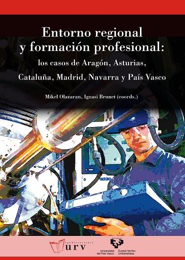 ENTORNO REGIONAL Y FORMACIÓN PROFESIONAL. LOS CASOS DE ARAGÓN, ASTURIAS, CATALUÑA, MADRID, NAVARRA Y EL PAÍS VASCO | 9788498608991