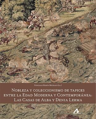 NOBLEZA Y COLECCIONISMO DE TAPICES ENTRE LA EDAD MODERNA Y CONTEMPORÁNEA: LAS CASAS DE ALBA Y DENIA LERMA | 9788476359594