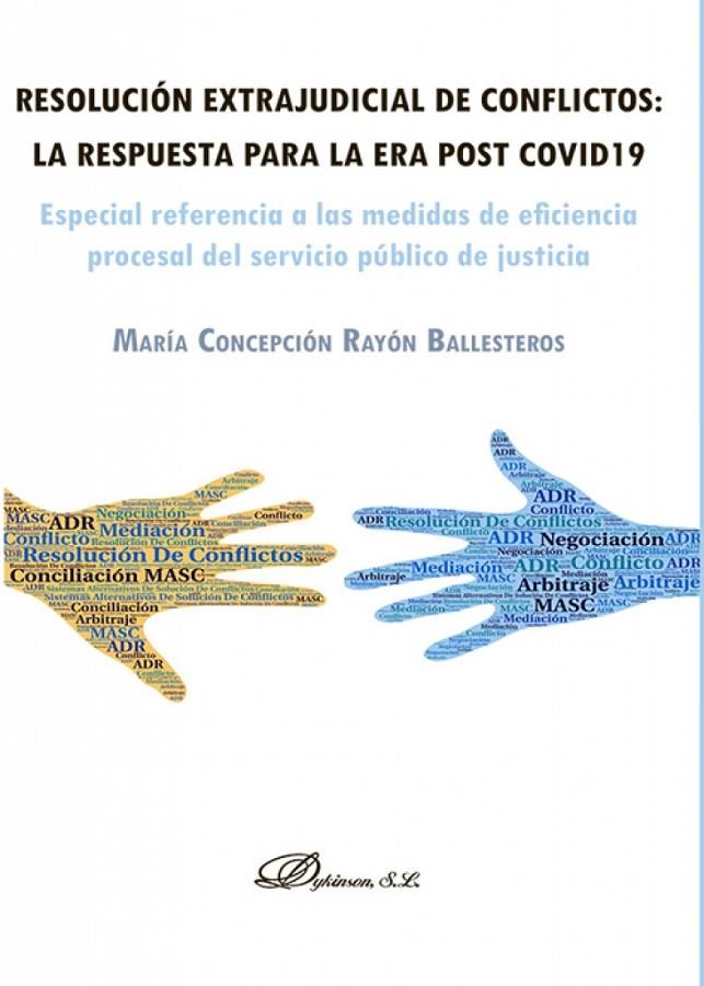 RESOLUCION EXTRAJUDICIAL DE CONFLICTOS : LA RESPUESTA PARA LA ERA POST COVID 19 | 9788413774107 | RAYON BALLESTEROS, MARIA CONCEPCION