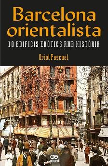 BARCELONA ORIENTALISTA. 10 EDIFICIS EXÒ?TICS AMB HISTÒRIA | 9788472461611 | PASCUAL SANPONS, ORIOL