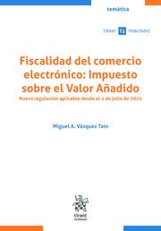 FISCALIDAD DEL COMERCIO ELECTRÓNICO : IMPUESTO SOBRE EL VALOR AÑADIDO. NUEVA REGULACIÓN APLICABLE DESDE EL 1 DE JULIO DE 2021 | 9788413975245 | VÁZQUEZ TAÍN, MIGUEL A.