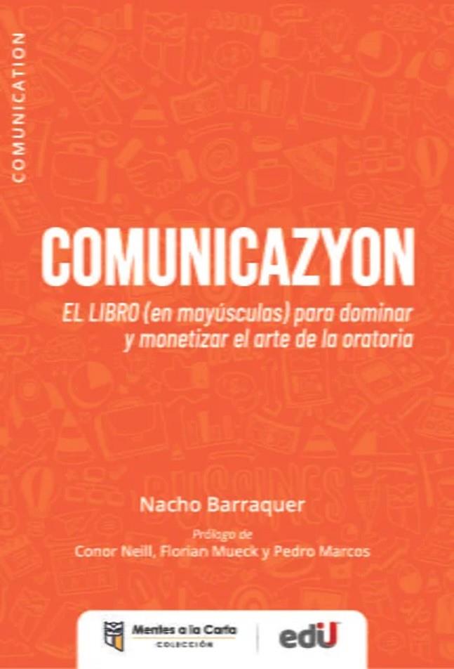 COMUNICAZYON. EL LIBRO (EN MAYUSCULA) PARA DOMINAR Y MONETIZAR EL ARTE DE LA ORATORIA | 9789587926552 | BARRAQUER, NACHO