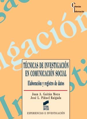 TÉCNICAS DE INVESTIGACIÓN EN COMUNICACIÓN SOCIAL | 9788477386049 | GAITÁN MOYA, JUAN ANTONIO / PIÑUEL RAIGADA, JOSÉ LUIS