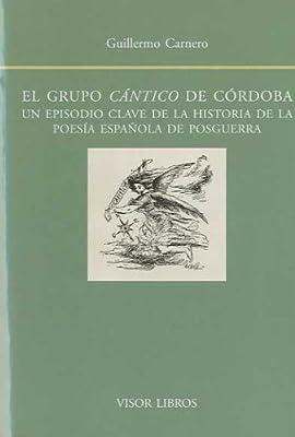 GRUPO CANTICO DE CÓRDOBA, EL. UN EPISODIO CLAVE DE LA HISTORIA DE LA POESÍA ESPAÑOLA 

DE POSGUERRA | 9788498951066 | CARNERO, G.
