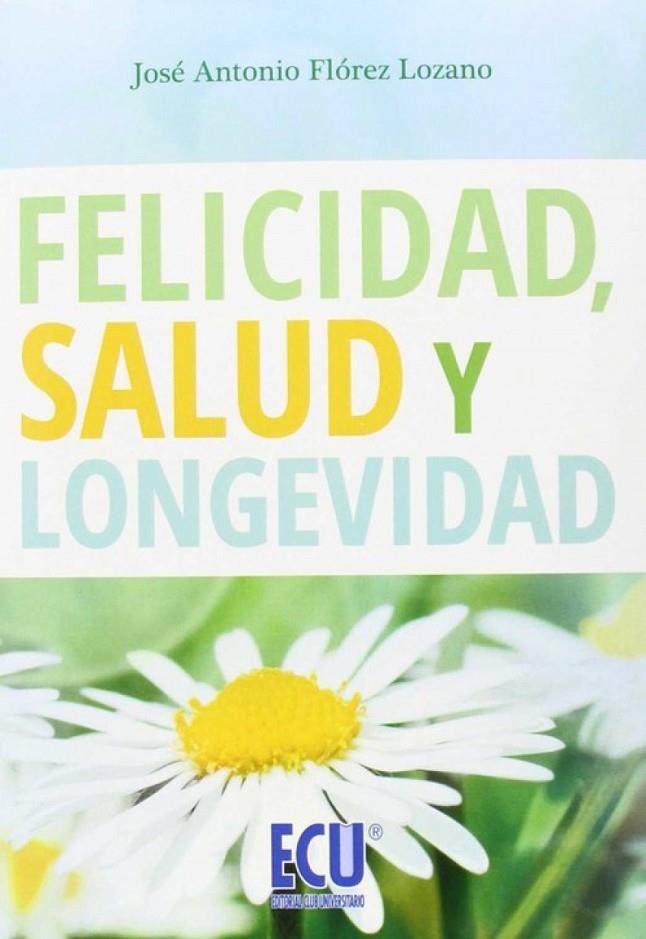 FELICIDAD, SALUD Y LONGEVIDAD | 9788416312559 | FLÓREZ LOZANO, JOSÉ ANTONIO