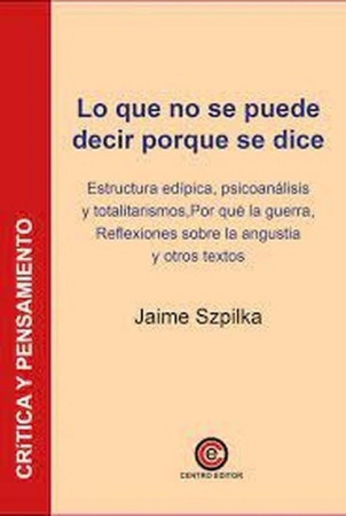 LO QUE NO SE PUEDE DECIR PORQUE SE DICE | 9788412666397 | SZPILKA, JAIME