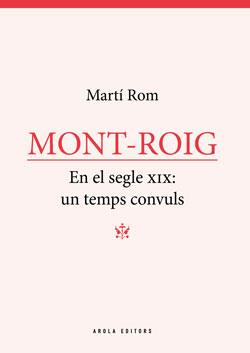 MONT-ROIG EN EL SEGLE XIX : UN TEMPS CONVULS | 9788412427998 | ROM, MARTÍ