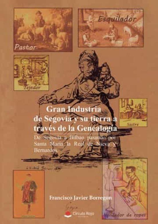GRAN INDUSTRIA DE SEGOVIA Y SU TIERRA A TRAVÉS DE LA GENEALOGÍA: DE SEGOVIA A BILBAO PASANDO POR SANTA MARÍA LA REAL DE NIEVA Y BERNARDOS | 9788411049764 | BORREGON, FRANCISCO JAVIER