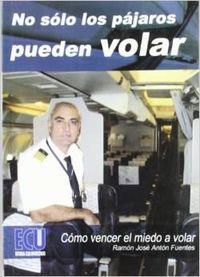 NO SÓLO LOS PÁJAROS PUEDEN VOLAR | 9788484545538 | ANTÓN FUENTES, RAMÓN JOSÉ
