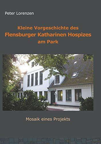 KLEINE VORGESCHICHTE DES FLENSBURGER KATHARINEN HOSPIZES AM PARK | 9783750407794 | LORENZEN, PETER