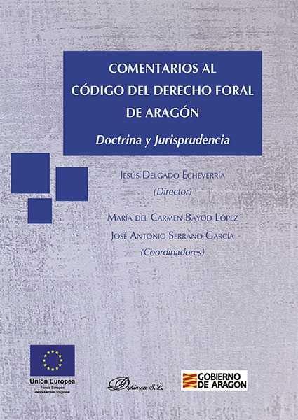 COMENTARIOS AL CÓDIGO DEL DERECHO FORAL DE ARAGÓN. DOCTRINA Y JURISPRUDENCIA | 9788490854891 | BAYOD LÓPEZ, MARÍA DEL CARMEN / DELGADO ECHEVERRÍA, JESÚS / SERRANO GARCÍA, JOSÉ ANTONIO