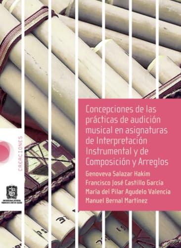 CONCEPCIONES DE LAS PRÁCTICAS DE AUDICIÓN MUSICAL EN ASIGNATURAS DE INTERPRETACIÓN INSTRUMENTAL Y DE COMPOSICIÓN Y ARREGLOS | 9789588897752 | SALAZAR HAKIM, GENOVEVA