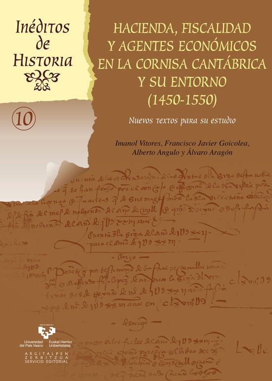 HACIENDA, FISCALIDAD Y AGENTES ECONÓMICOS EN LA CORNISA CANTÁBRICA Y SU ENTORNO (1450-1550) | 9788490821701 | VITORES CASADO, IMANOL / GOICOLEA JULIÁN, FRANCISCO JAVIER / ANGULO MORALES, ALBERTO / ARAGÓN RUANO,
