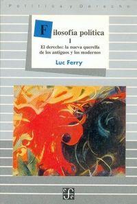 FILOSOFÍA POLÍTICA, I : EL DERECHO : LA NUEVA QUERELLA DE LOS ANTIGUOS Y LOS MODERNOS | 9789681635176 | FERRY, LUC