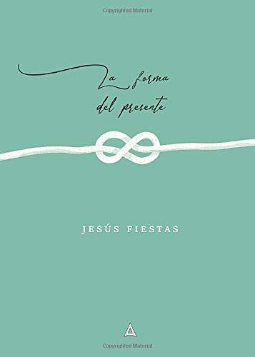 FORMA DEL PRESENTE, LA | 9788412042078 | FIESTAS, JESÚS