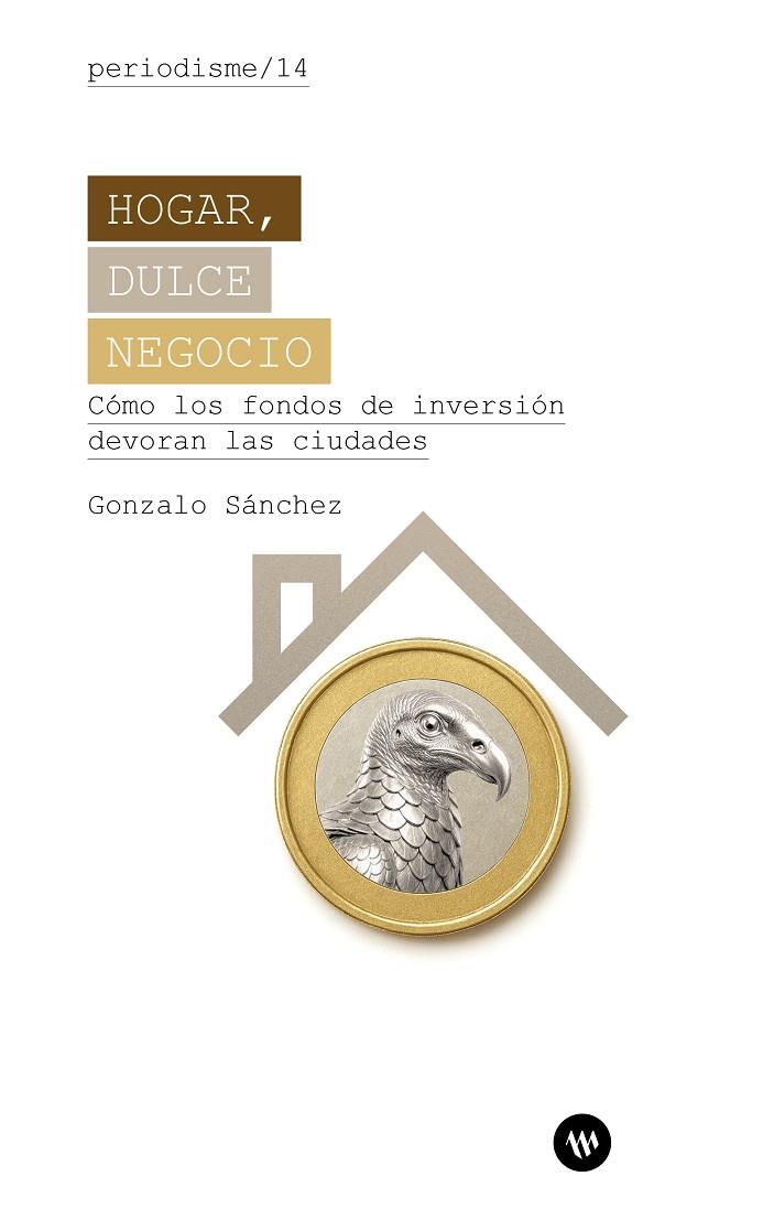 HOGAR, DULCE NEGOCIO. CÓMO LOS FONDOS DE INVERSIÓN DEVORAN LAS CIUDADES | 9788411560894 | SÁNCHEZ, GONZALO