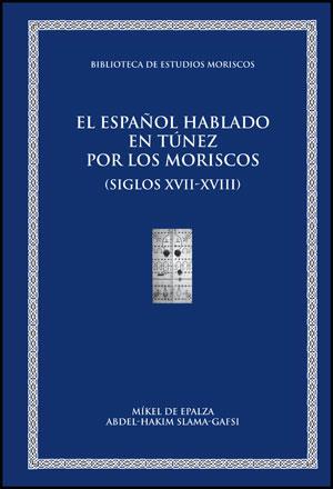 ESPAÑOL HABLADO EN TÚNEZ POR LOS MORISCOS (SIGLOS  XVII-XVIII), EL | 9788437077628 | DE EPALZA FERRER, MÍKEL / SLAMA-GAFSI, ABDEL-HAKIM
