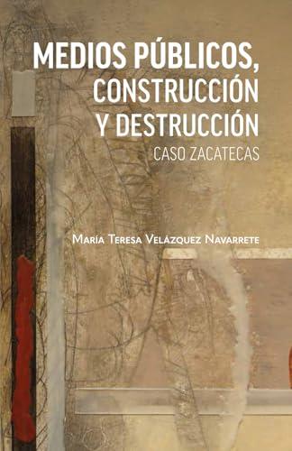 MEDIOS PÚBLICOS, CONTRUCCIÓN Y DESTRUCCIÓN | 9786078914166 | VELÁZQUEZ NAVARRETE, MARÍA TERESA