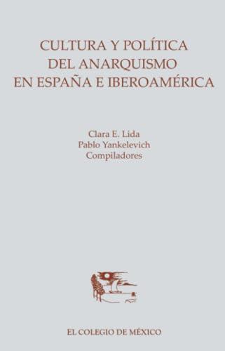 CULTURA Y POLÍTICA DEL ANARQUISMO EN ESPAÑA E IBEROAMÉRICA | 9786074623949 | YANKELEVICH, PABLO