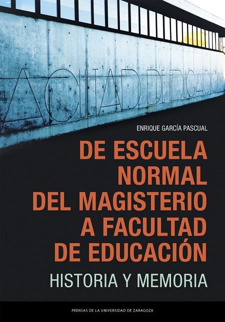 DE ESCUELA NORMAL DEL MAGISTERIO A FACULTAD DE EDUCACIÓN. HISTORIA Y MEMÓRIA | 9791387705008 | GARCÍA PASCUAL, ENRIQUE