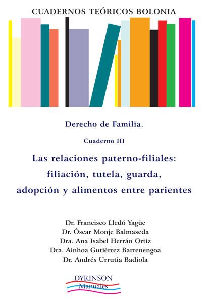 CUADERNOS TEÓRICOS BOLONIA. DERECHO DE FAMILIA. CUADERNO III. LAS RELACIONES PATERNO-FILIALES: FILIACIÓN, TUTELA, GUARDA, ADOPCIÓN Y ALIMENTOS ENTRE P | 9788415454557 | LLEDÓ YAGÜE, FRANCISCO / MONJE BALMASEDA, ÓSCAR / HERRÁN ORTIZ, ANA ISABEL / GUTIÉRREZ BARRENENGOA, 