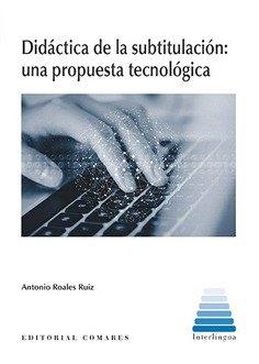 DIDÁCTICA DE LA SUBTITULACIÓN : UNA PROPUESTA TECNOLÓGICA | 9788490457849 | ROALES RUIZ, ANTONIO