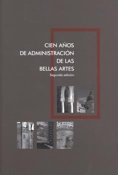 CIEN AÑOS DE ADMINISTRACIÓN DE LAS BELLAS ARTES | 9788481817287
