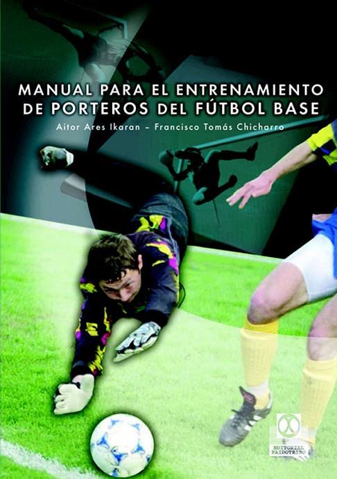 MANUAL PARA EL ENTRENAMIENTO DE PORTEROS DE FÚTBOL BASE | 9788480198523 | ARES IKARAN, AITOR / CHICHARRO, FRANCISCO TOMÁS
