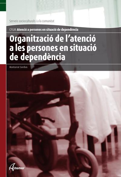 ORGANITZACIÓ DE L'ATENCIÓ A LES PERSONES EN SITUACIÓ DE DEPENDÈNCIA | 9788415309239 | SORRIBAS PAREJA, MONTSERRAT