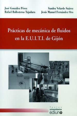 PRÁCTICAS DE MECÁNICA DE FLUIDOS EN LA E.U.I.T.I. DE GIJÓN | 9788483177655 | GONZÁLEZ PÉREZ, JOSÉ / BALLESTEROS TAJADURA, RAFAEL / VELARDE SUÁREZ, SANDRA / FERNÁNDEZ ORO, JESÚS 