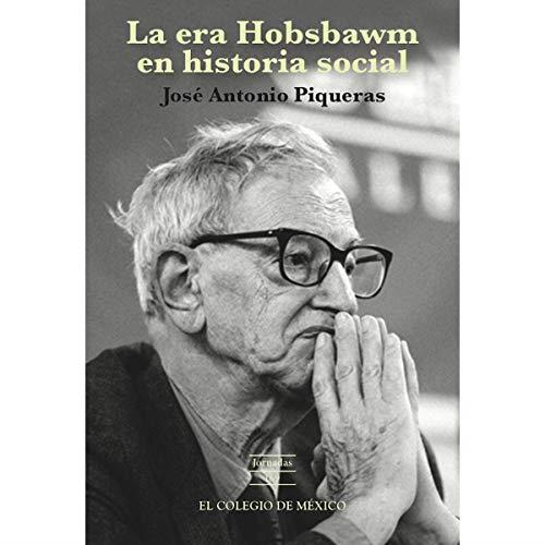 ERA HOBSBAWM EN HISTORIA SOCIAL, LA | 9786074628951 | PIQUEIRAS, JOSÉ ANTONIO