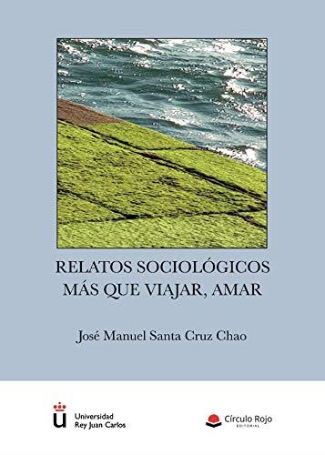 RELATOS SOCIOLÓGICOS : MÁS QUE VIAJAR, AMAR | 9788413639130 | SANTA CRUZ CHAO, JOSÉ MANUEL