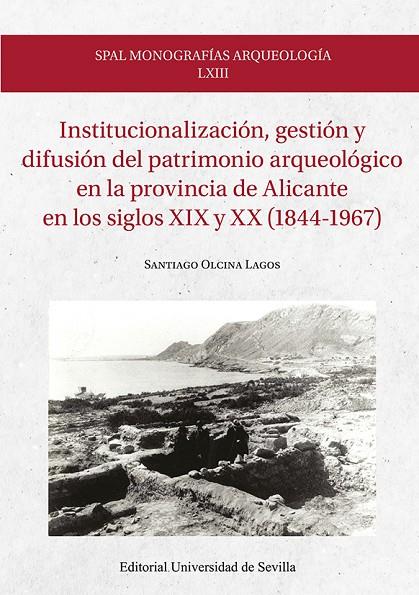 INSTITUCIONALIZACIÓN, GESTIÓN Y DIFUSIÓN DEL PATRIMONIO ARQUEOLÓGICO EN LA PROVINCIA DE ALICANTE EN LOS SIGLOS XIX Y XX (1844-1967) | 9788447226825 | OLCINA LAGOS, SANTIAGO