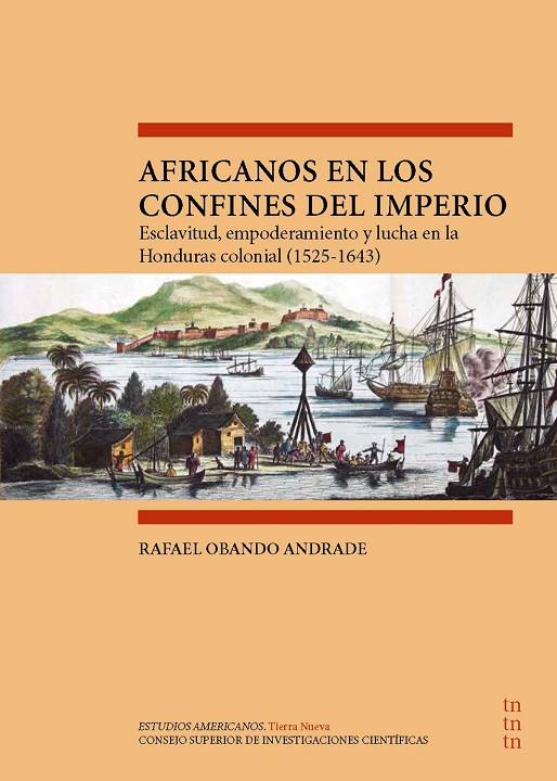 AFRICANOS EN LOS CONFINES DEL IMPERIO : ESCLAVITUD, EMPODERAMIENTO Y LUCHA EN LA HONDURAS COLONIAL | 9788400106652 | OBANDO ANDRADE, RAFAEL