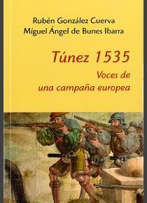 TÚNEZ 1535 : VOCES PARA UNA CAMPAÑA EUROPEA | 9788400102074 | DE BUNES IBARRA, MIGUEL ÁNGEL/GONZÁLEZ CUERVA, RUBÉN