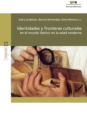 IDENTIDADES Y FRONTERAS CULTURALES EN EL MUNDO IBÉRICO EN LA EDAD MODERNA | 9788449060854 | BETRÁN, JOSÉ LUIS / HERNÁNDEZ, BERNAT / MORENO, DORIS