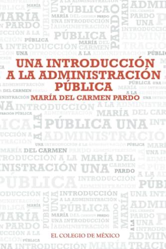 INTRODUCCIÓN A LA ADMINISTRACIÓN PÚBLICA, UNA | 9786074629378 | PARDO, MARÍA DEL CARMEN
