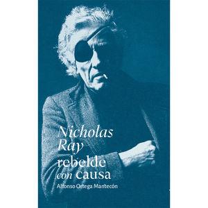 NICHOLAS RAY REBELDE CON CAUSA | 9786077535607 | ORTEGA MANTECÓN, ALFONSO