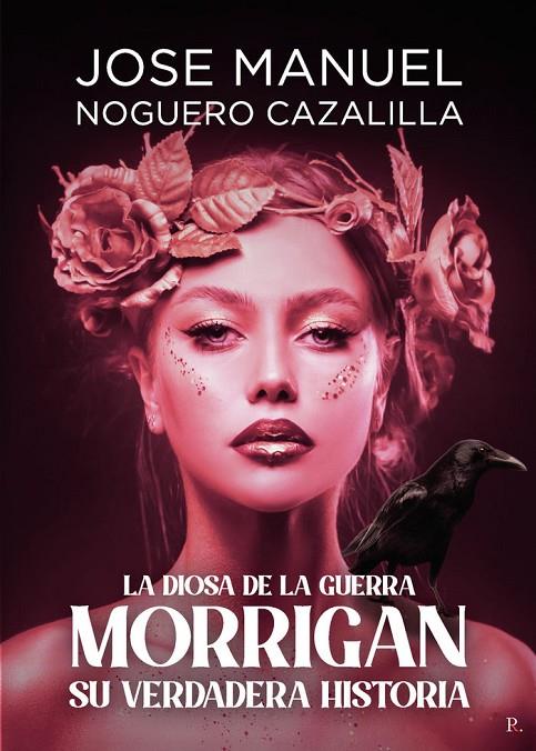MORRIGAN SU VERDADERA HISTORIA, LA DIOSA DE LA GUERRA | 9788419504487 | JOSÉ MANUEL NOGUERO CAZALILLA, JOSE MANUEL