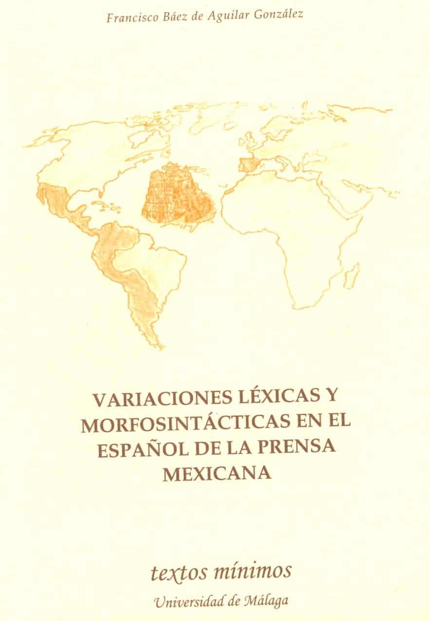 VARIACIONES LÉXICAS Y MORFOSINTÁCTICAS EN EL ESPAÑOL DE LA PRENSA MEXICANA | 9788474969351 | BÁEZ DE AGUILAR GONZÁLEZ, FRANCISCO