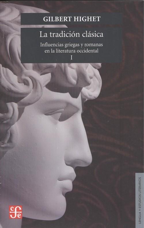 TRADICIÓN CLÁSICA, LA : INFLUENCIAS GRIEGAS Y ROMANAS EN LA LITERATURA OCCIDENTAL, I | 9789681624729 | HIGHET, GILBERT