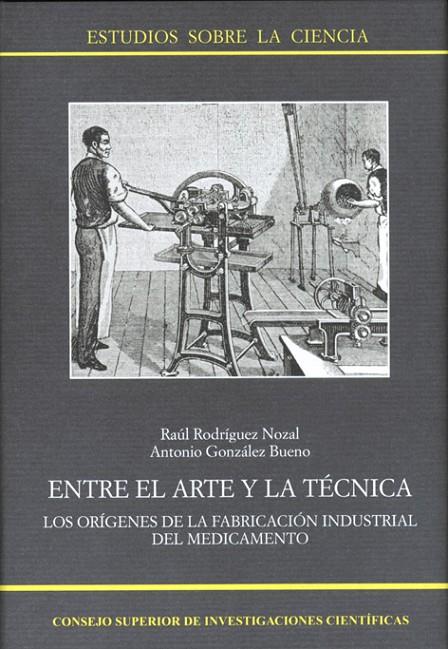 ENTRE EL ARTE Y LA TÉCNICA : LOS ORÍGENES DE LA FABRICACIÓN INDUSTRIAL DEL MEDIC | 9788400083632 | RODRÍGUEZ NOZAL, RAÚL/GONZÁLEZ BUENO, ANTONIO