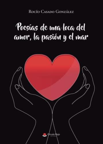 POESÍAS DE UNA LOCA DEL AMOR, LA PASIÓN Y EL MAR | 9788411157803 | CASADO GONZÁLEZ, ROCÍO