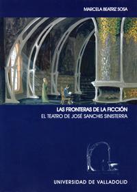 FRONTERAS DE LA FICCIÓN, LAS. EL TEATRO DE JOSÉ SANCHIS SINISTERRA | 9788484482970 | SOSA ANTONIETTI, MARCELA BEATRIZ