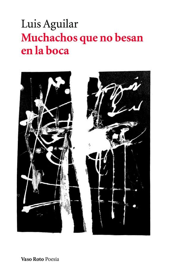 MUCHACHOS QUE NO BESAN EN LA BOCA | 9788494823275 | AGUILAR, LUIS