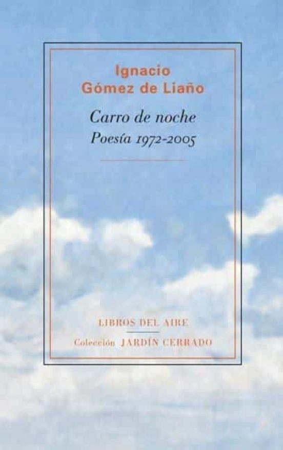 CARRO DE NOCHE  POESIA 1972-2005 | 9788493770815 | GOMEZ DE LIAÑO, IGNACIO
